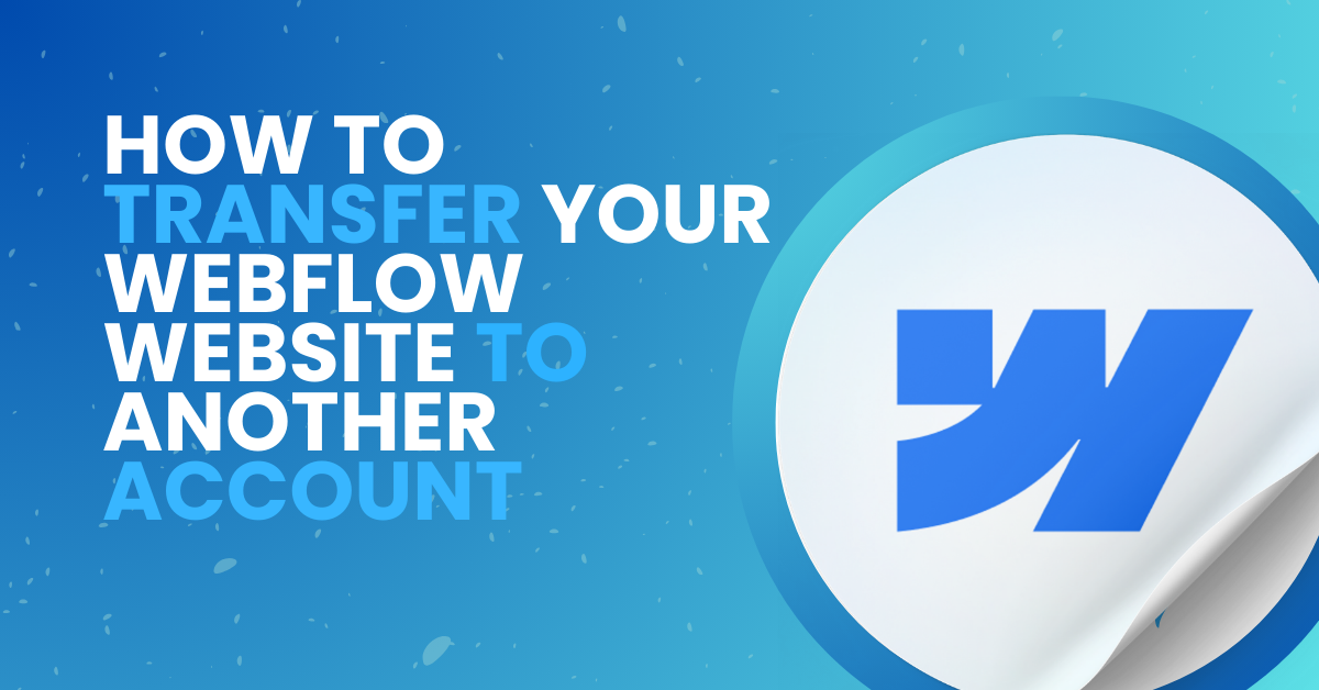 How to Transfer Your Webflow Website to Another Account